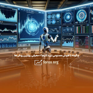چگونه با هوش مصنوعی ترید کنیم؟ معرفی بهترین روش های استفاده از هوش مصنوعی در ترید