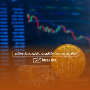ایجاد تعادل در سرمایه گذاری بین بازار ارز دیجیتال و فارکس